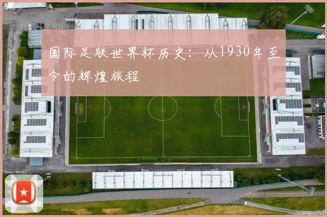 国际足联世界杯历史:从1930年至今的辉煌旅程