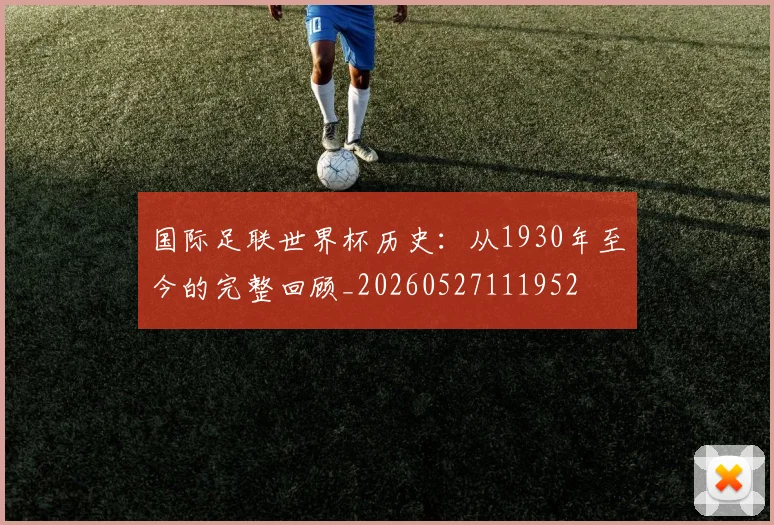 国际足联世界杯历史:从1930年至今的完整回顾_20260527111952